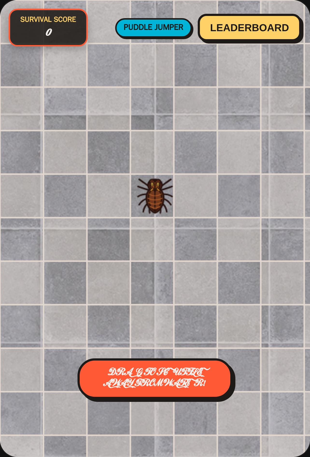 Don't let the cockroach touch the water cover